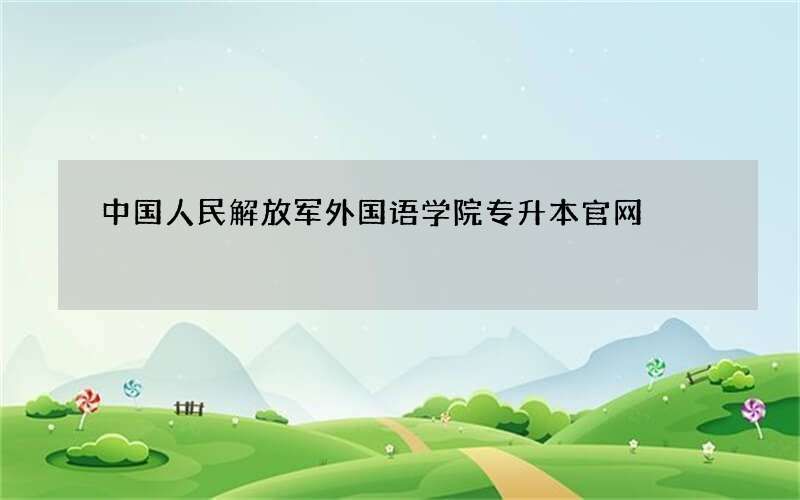 中国人民解放军外国语学院专升本官网