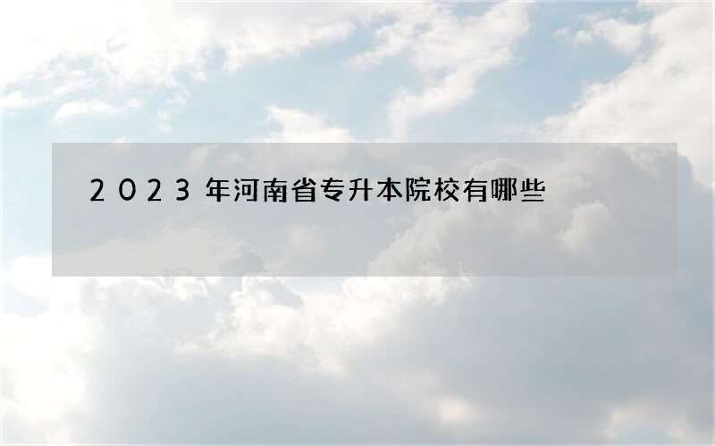 2023年河南省专升本院校有哪些