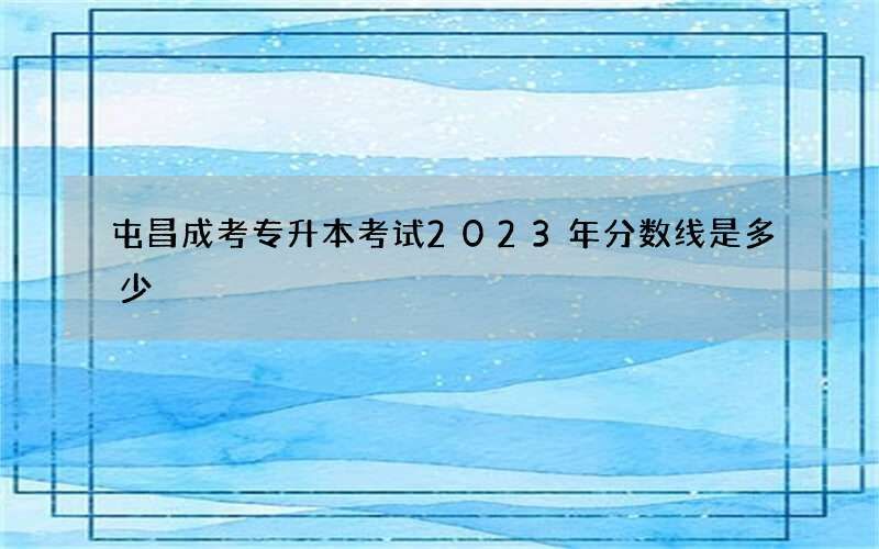 屯昌成考专升本考试2023年分数线是多少