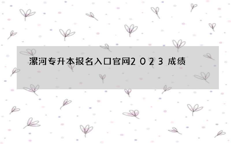 漯河专升本报名入口官网2023成绩