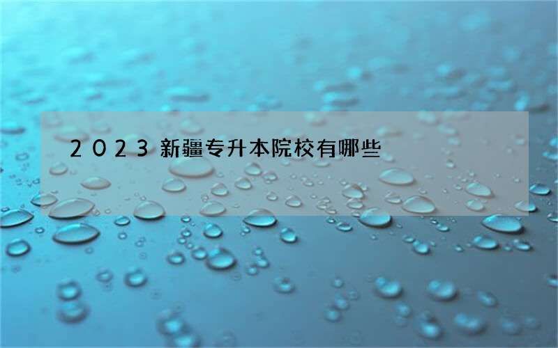 2023新疆专升本院校有哪些