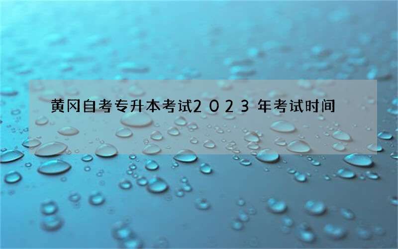 黄冈自考专升本考试2023年考试时间