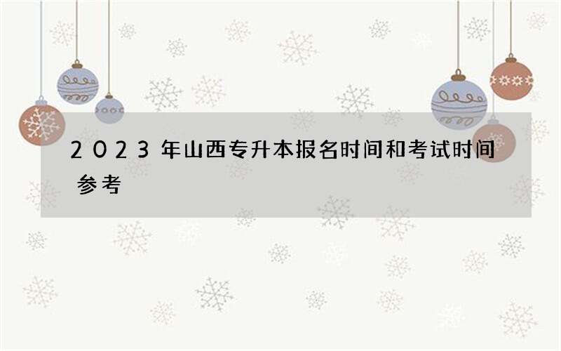 2023年山西专升本报名时间和考试时间参考