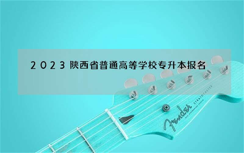 2023陕西省普通高等学校专升本报名