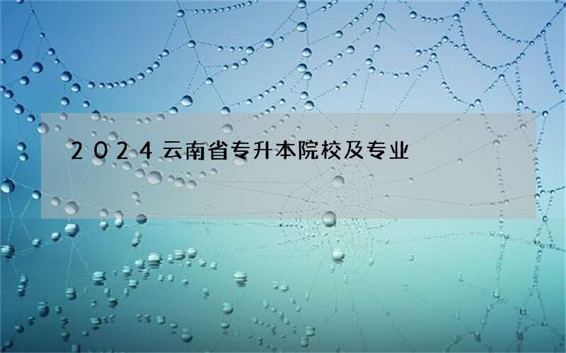 2024云南省专升本院校及专业