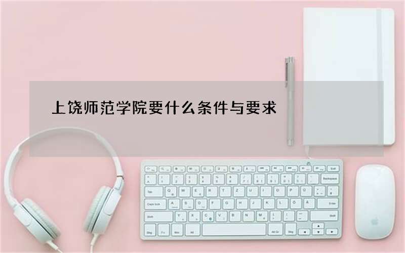 上饶师范学院要什么条件与要求