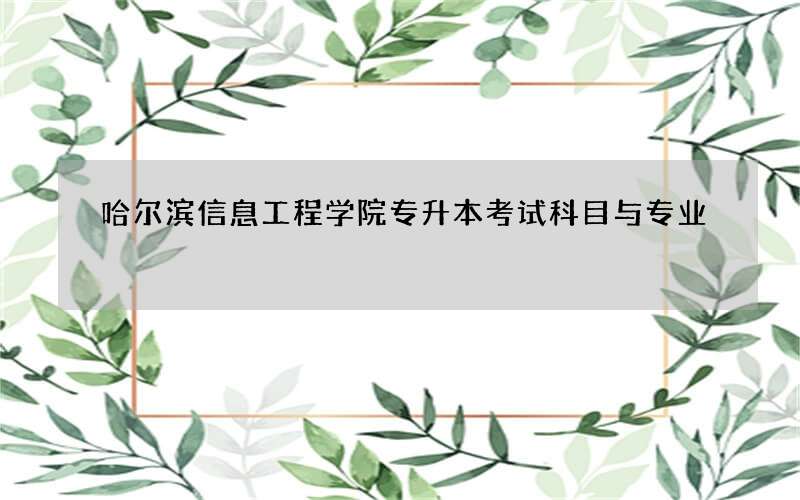 哈尔滨信息工程学院专升本考试科目与专业