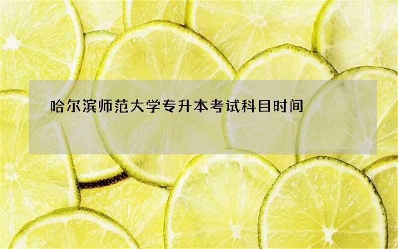 哈尔滨师范大学专升本考试科目时间