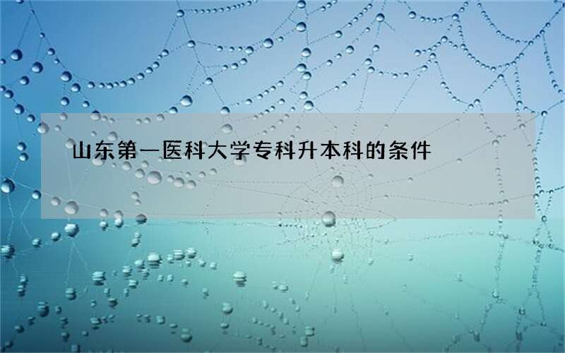 山东第一医科大学专科升本科的条件