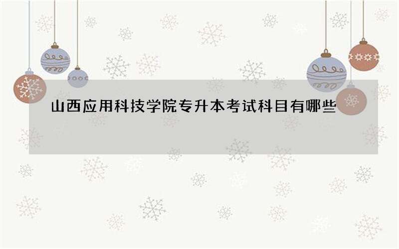 山西应用科技学院专升本考试科目有哪些