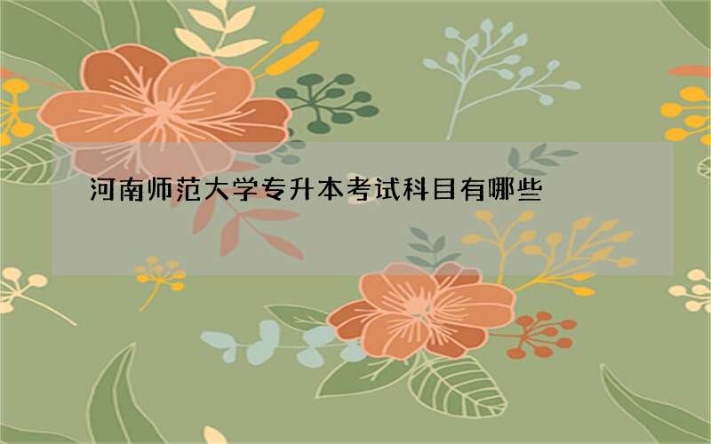 河南师范大学专升本考试科目有哪些