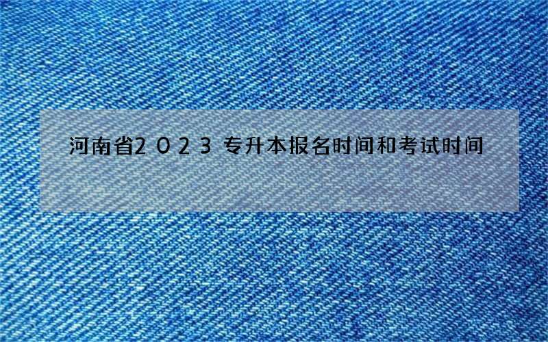 河南省2023专升本报名时间和考试时间