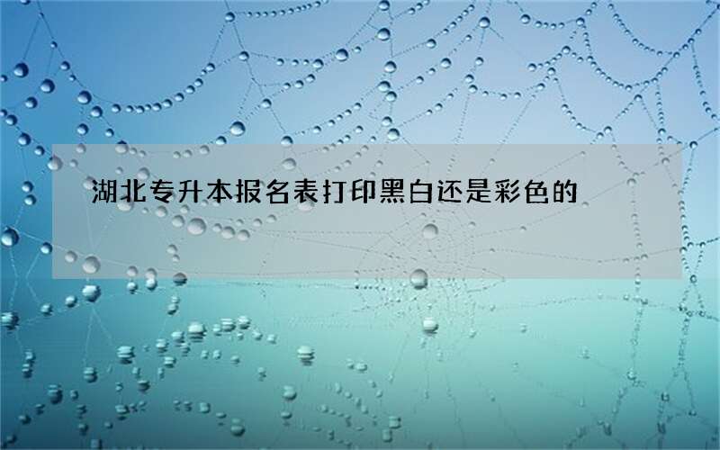 湖北专升本报名表打印黑白还是彩色的