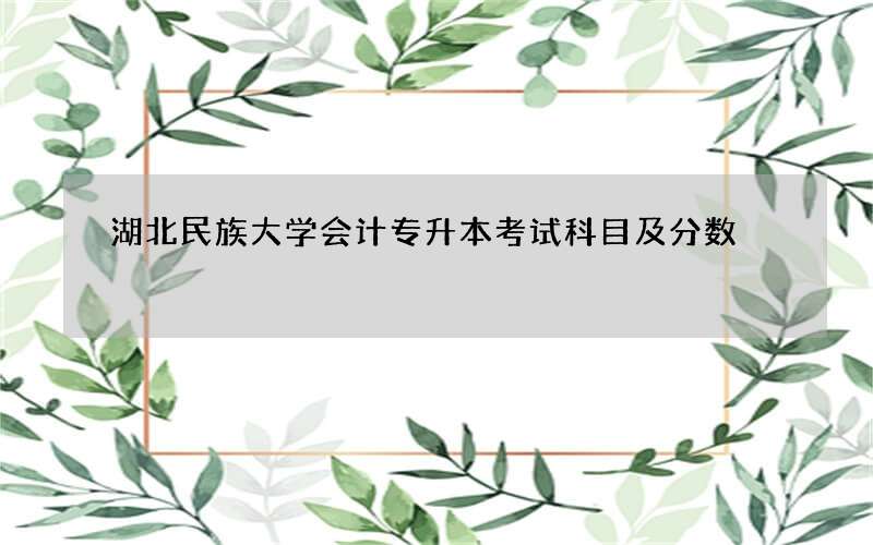 湖北民族大学会计专升本考试科目及分数