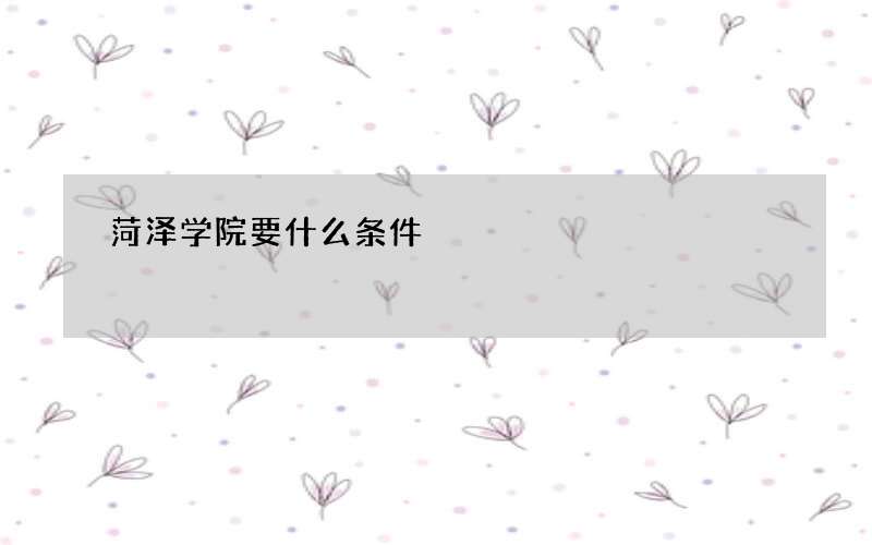 菏泽学院要什么条件