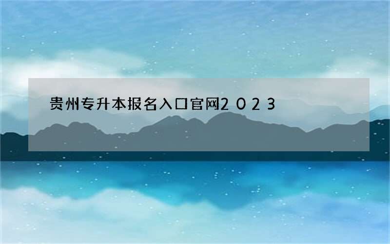 贵州专升本报名入口官网2023