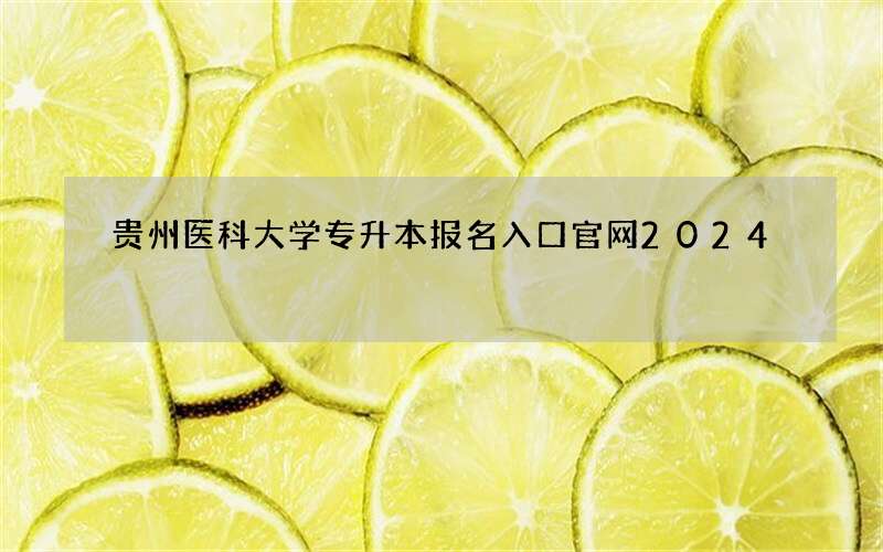 贵州医科大学专升本报名入口官网2024