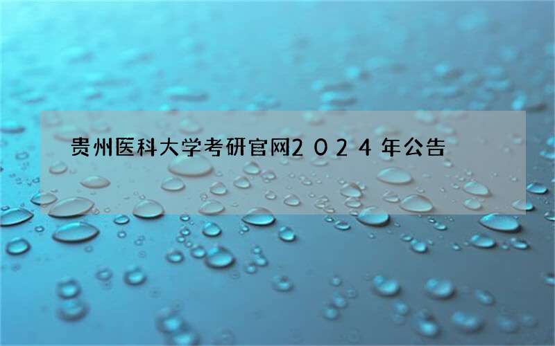 贵州医科大学考研官网2024年公告