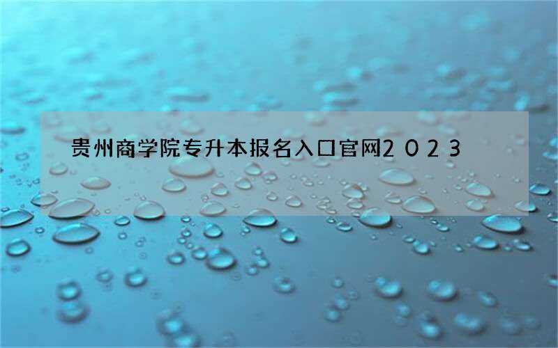 贵州商学院专升本报名入口官网2023