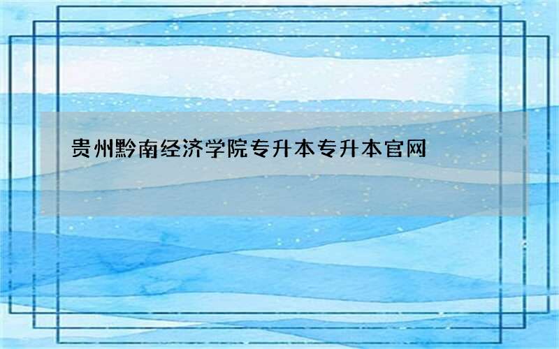 贵州黔南经济学院专升本专升本官网