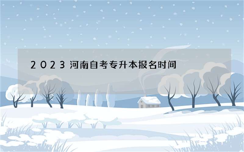 2023河南自考专升本报名时间