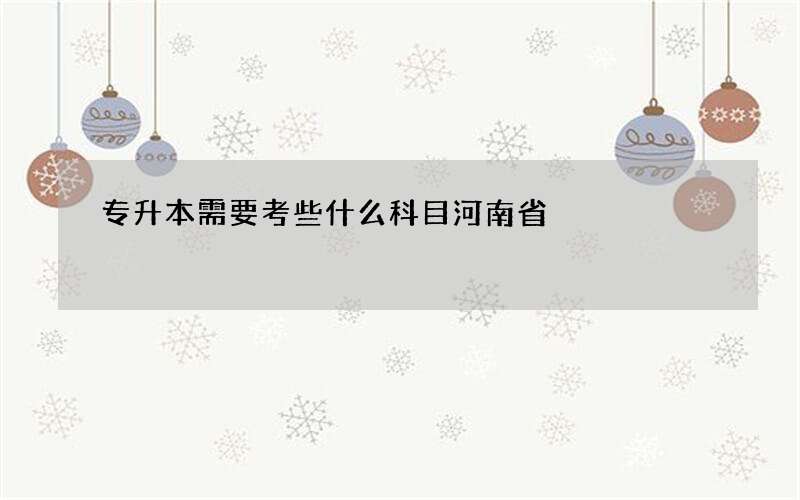 专升本需要考些什么科目河南省