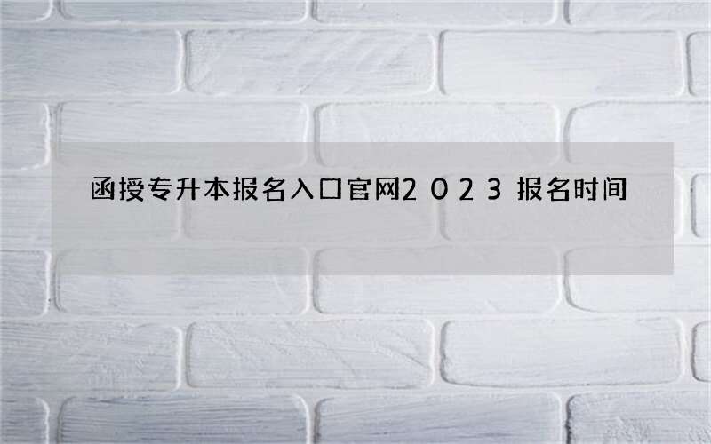 函授专升本报名入口官网2023报名时间