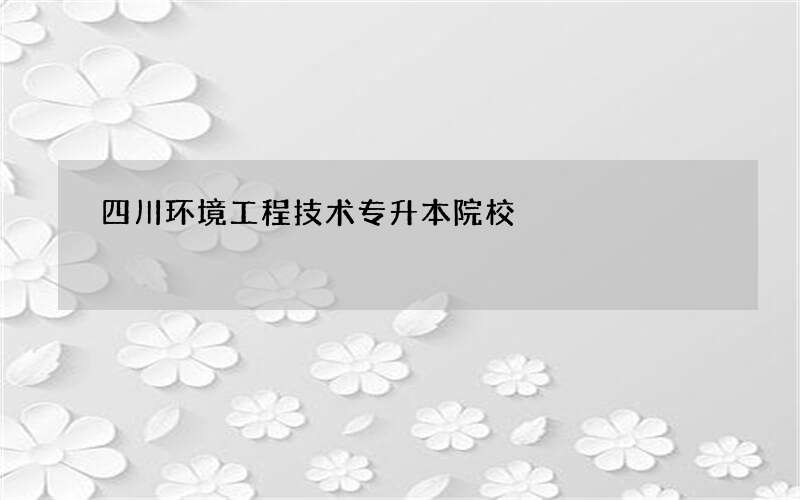 四川环境工程技术专升本院校