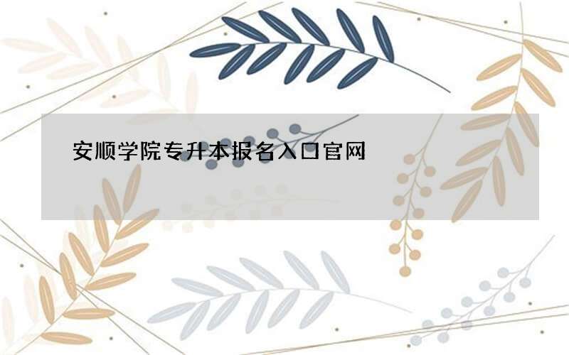 安顺学院专升本报名入口官网