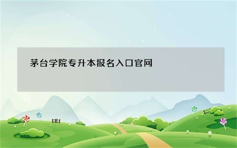 茅台学院专升本报名入口官网