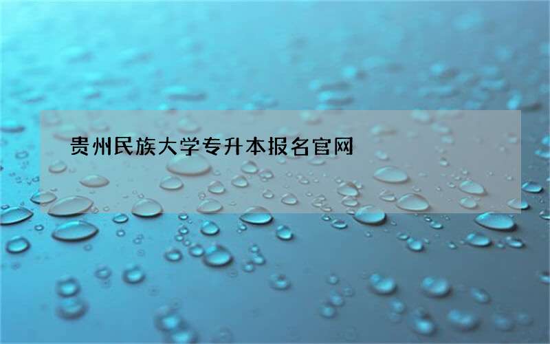 贵州民族大学专升本报名官网