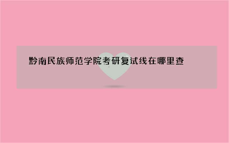 黔南民族师范学院考研复试线在哪里查