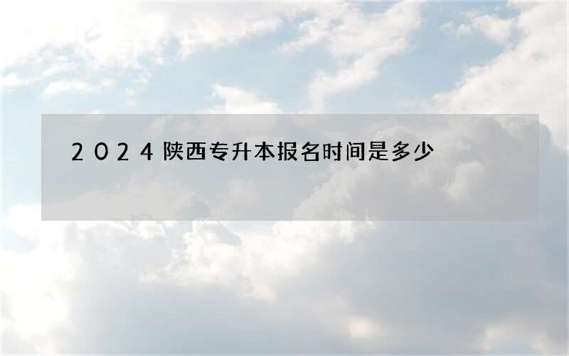 2024陕西专升本报名时间是多少