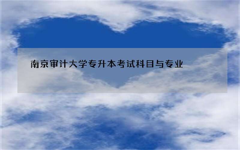 南京审计大学专升本考试科目与专业