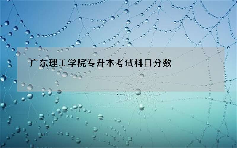 广东理工学院专升本考试科目分数