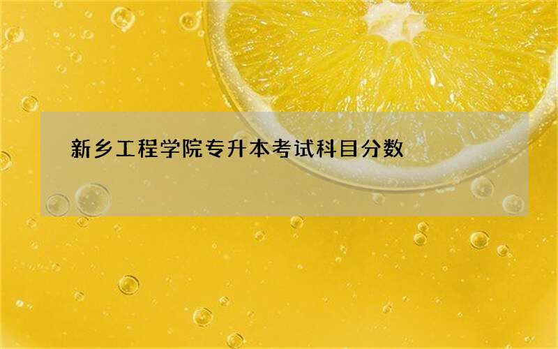 新乡工程学院专升本考试科目分数