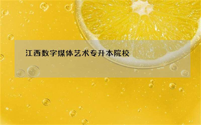 江西数字媒体艺术专升本院校