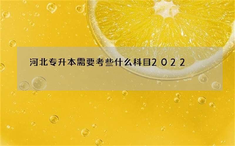 河北专升本需要考些什么科目2022