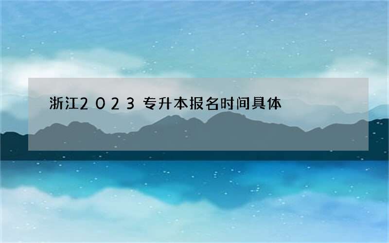 浙江2023专升本报名时间具体