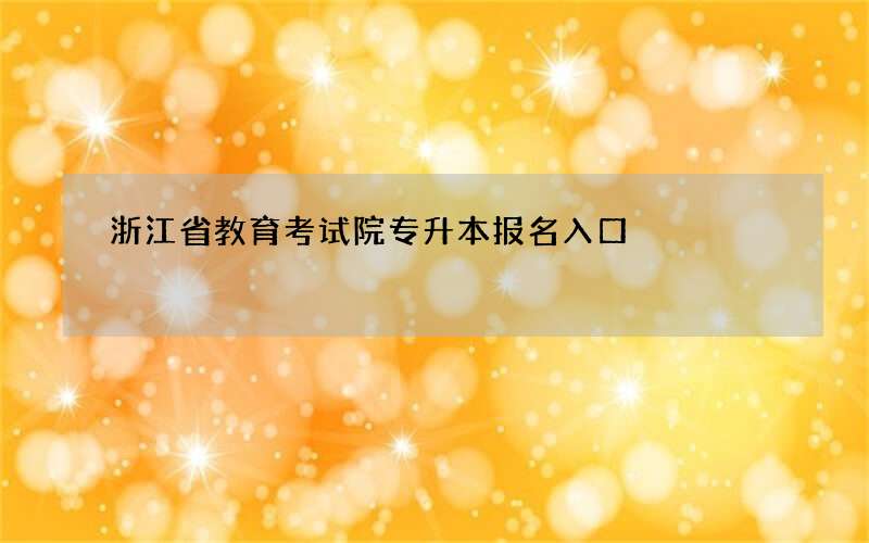 浙江省教育考试院专升本报名入口