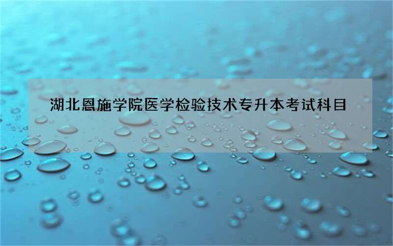 湖北恩施学院医学检验技术专升本考试科目