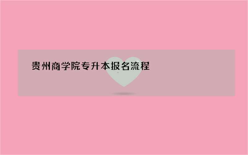 贵州商学院专升本报名流程