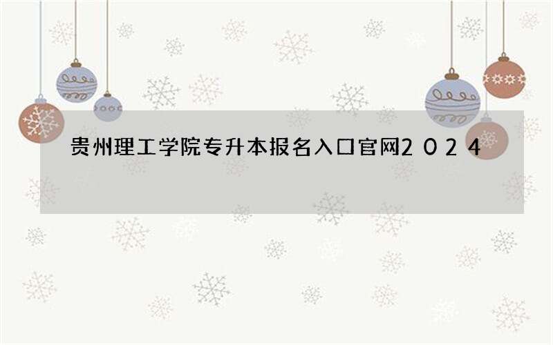 贵州理工学院专升本报名入口官网2024