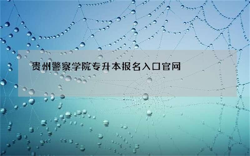 贵州警察学院专升本报名入口官网