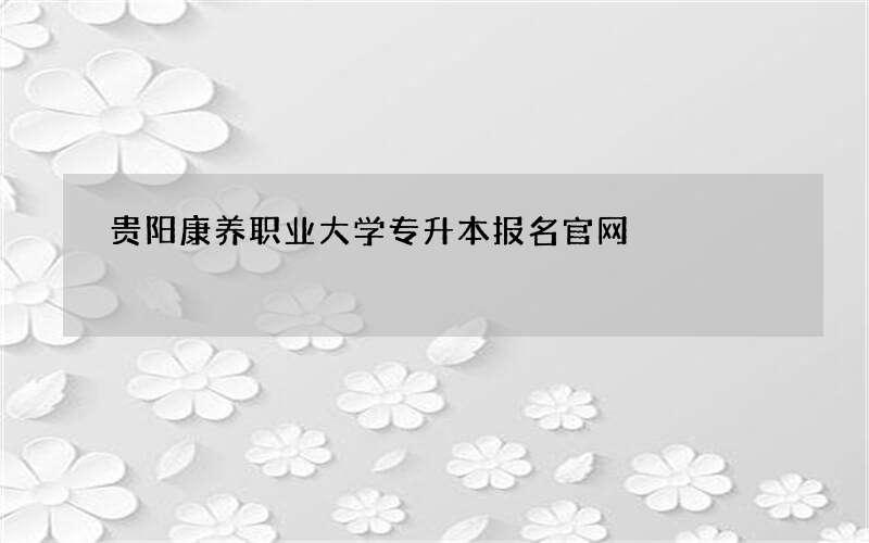 贵阳康养职业大学专升本报名官网