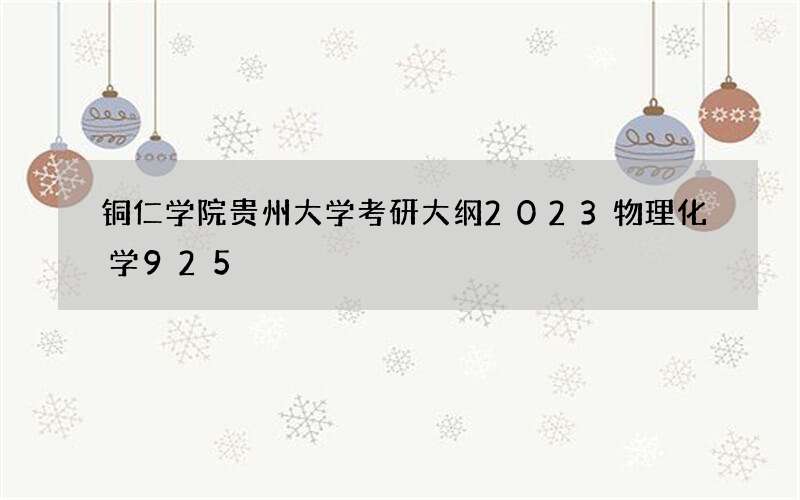 铜仁学院贵州大学考研大纲2023物理化学925