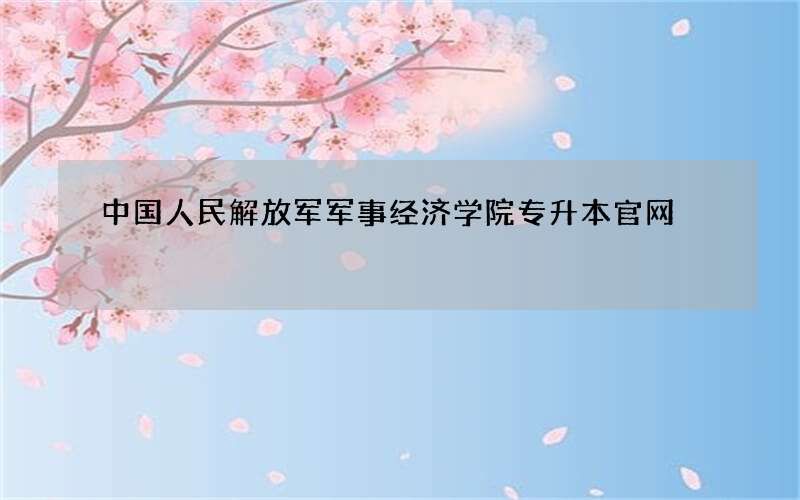 中国人民解放军军事经济学院专升本官网