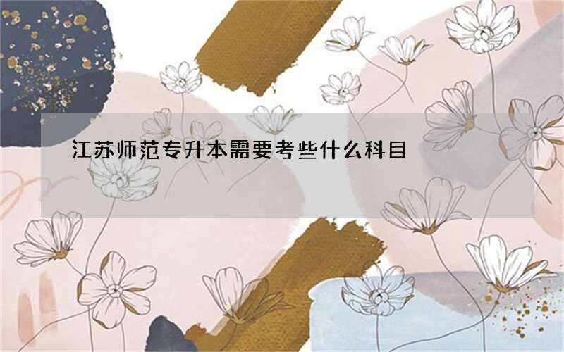 江苏师范专升本需要考些什么科目